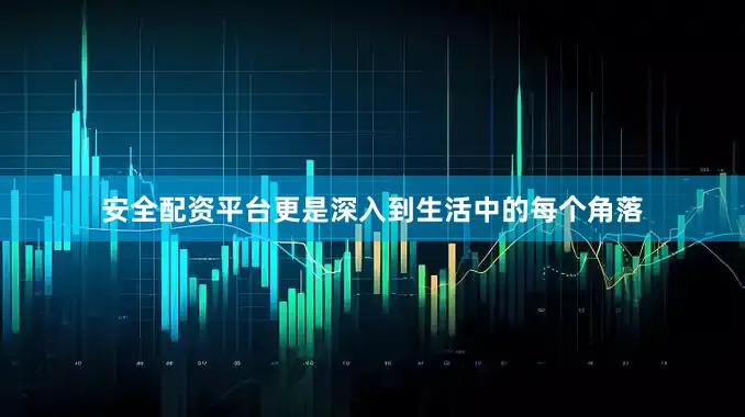 安全配资平台更是深入到生活中的每个角落