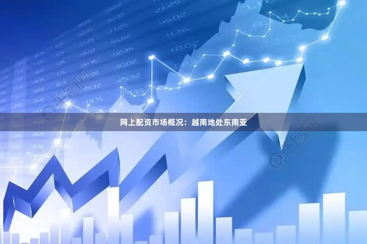 网上配资市场概况：越南地处东南亚