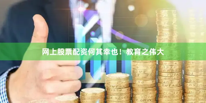 网上股票配资何其幸也！教育之伟大