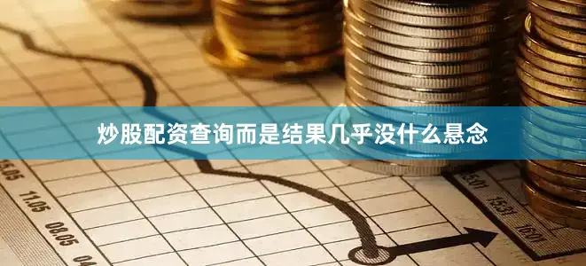 炒股配资查询而是结果几乎没什么悬念