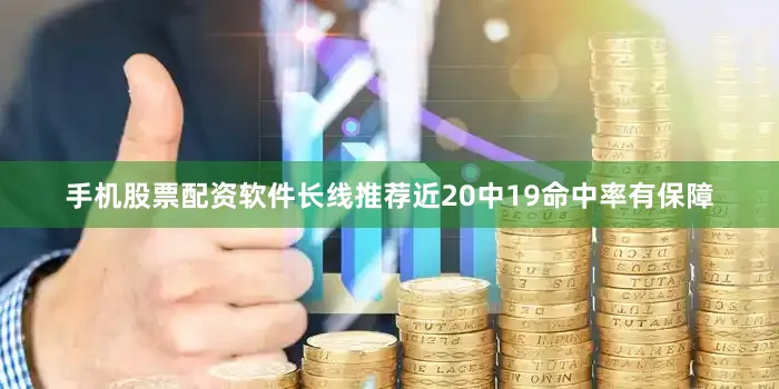 手机股票配资软件长线推荐近20中19命中率有保障